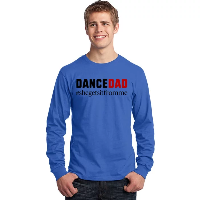 Cute Dance Dad Gift Meaningful Gift She Gets It From Me Meaningful Gift Funny Da Tall Long Sleeve T-Shirt