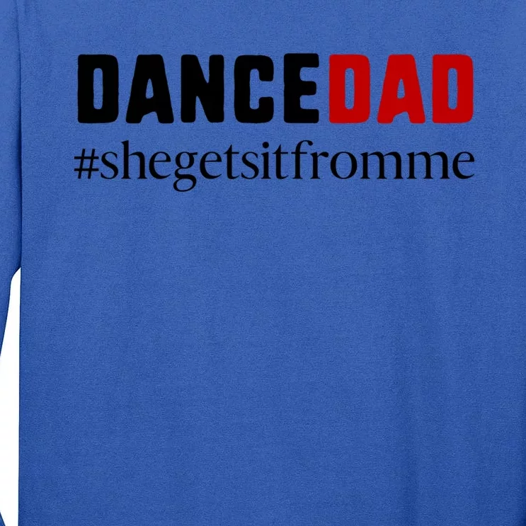 Cute Dance Dad Gift Meaningful Gift She Gets It From Me Meaningful Gift Funny Da Tall Long Sleeve T-Shirt