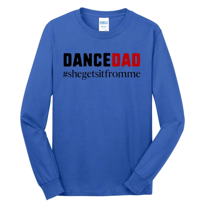 Cute Dance Dad Gift Meaningful Gift She Gets It From Me Meaningful Gift Funny Da Tall Long Sleeve T-Shirt