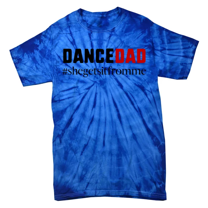 Cute Dance Dad Gift Meaningful Gift She Gets It From Me Meaningful Gift Funny Da Tie-Dye T-Shirt