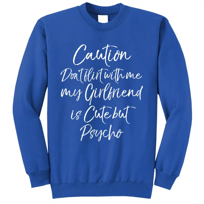 Caution Don't Flirt With Me My Friend Is Cute But Psycho Gift Tall Sweatshirt