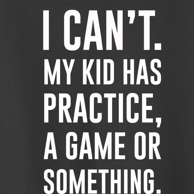 Crazy Dog Funny I Cant My Has Practice A Game Or Something Mo Toddler T-Shirt