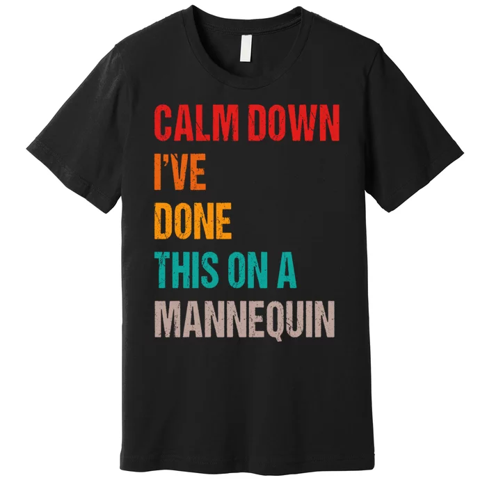 Calm Down I've Done This On A Mannequin Funny Vintage Premium T-Shirt