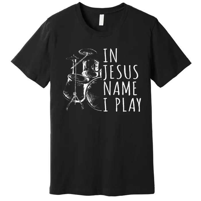 Christian Drumming In Jesus Name Play Drums Worship Drummer Premium T-Shirt