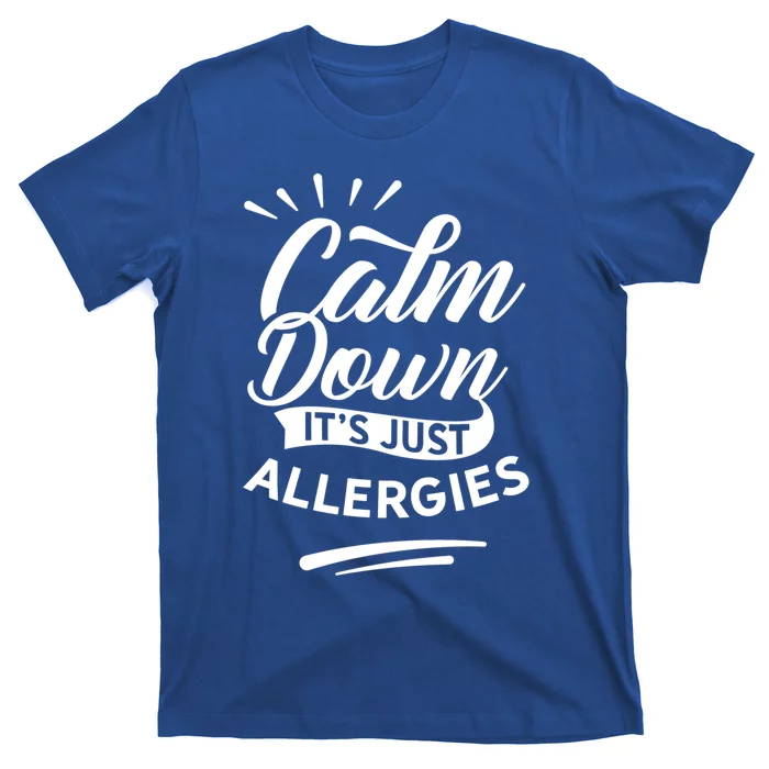 Calm Down It's Just Allergies Have Allergy Sarcastic Humor Great Gift T-Shirt