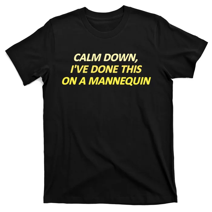 Calm Down I've Done This On A Mannequin Funny T-Shirt