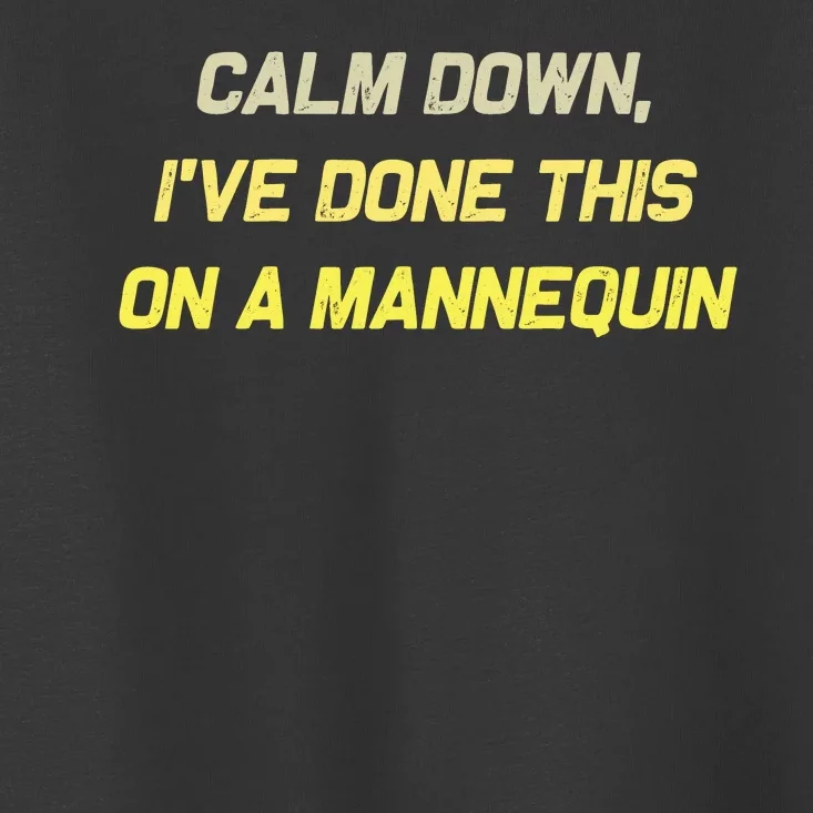 Calm Down Ive Done This On A Mannequin Funny Toddler T-Shirt