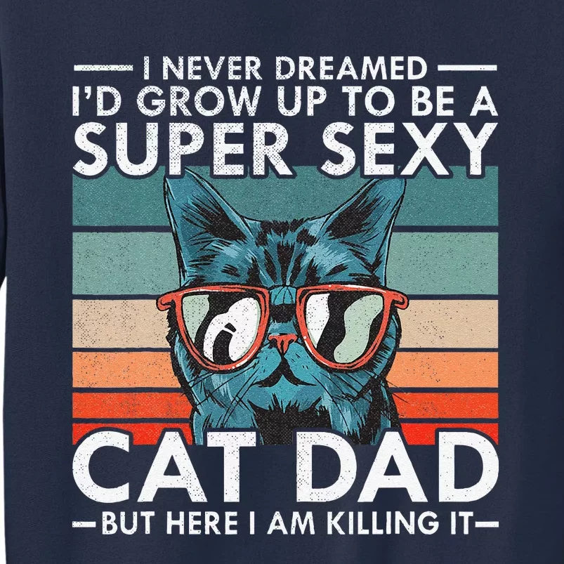 Cat Dad I Never Dreamed Id Grow Up To Be Super Sexy Cat Dad Sweatshirt