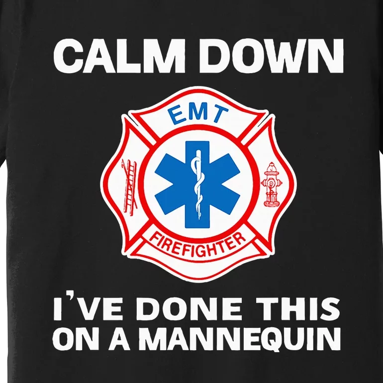 Calm Down IVe Done This On A Mannequin Funny Emt Gift Gag Premium T-Shirt