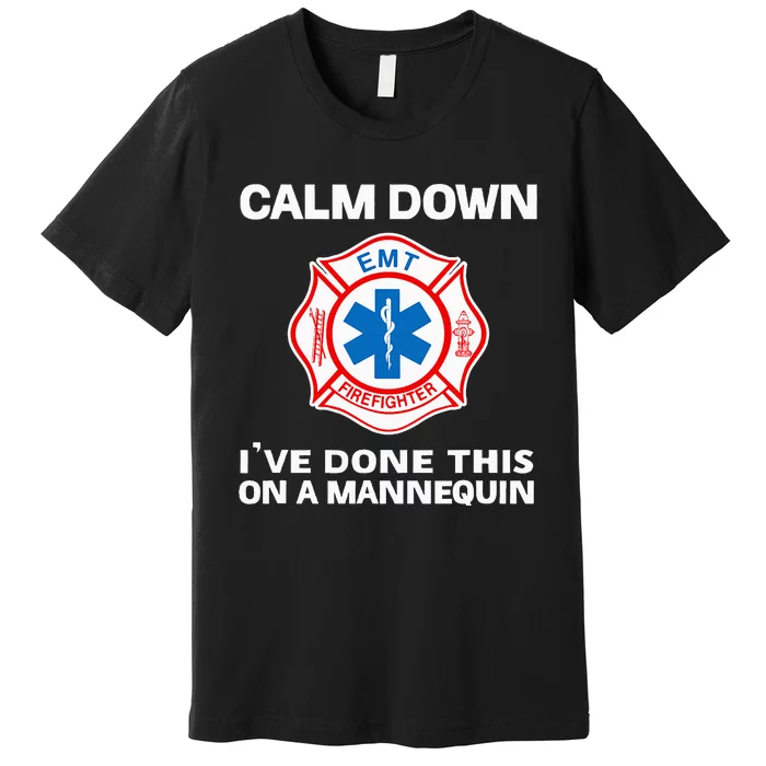 Calm Down IVe Done This On A Mannequin Funny Emt Gift Gag Premium T-Shirt