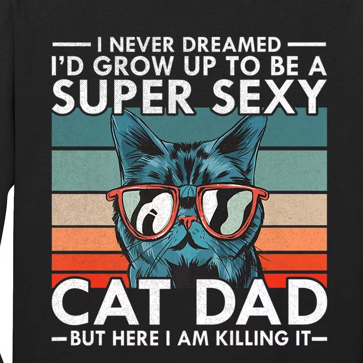 Cat Dad I Never Dreamed ID Grow Up O Be Super Sexy Cat Dad Long Sleeve Shirt