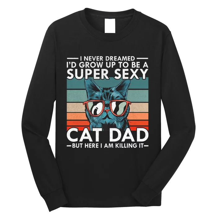 Cat Dad I Never Dreamed ID Grow Up O Be Super Sexy Cat Dad Long Sleeve Shirt