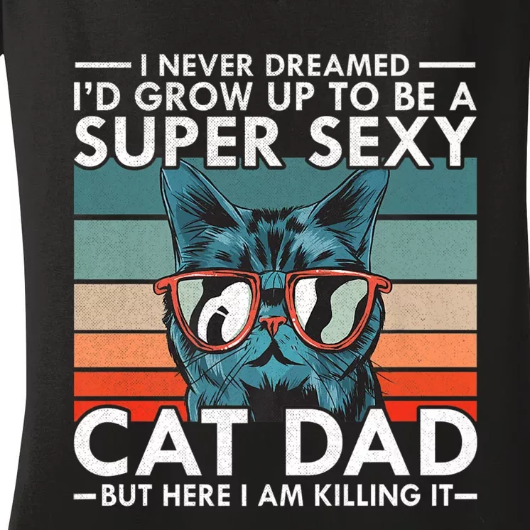 Cat Dad I Never Dreamed ID Grow Up O Be Super Sexy Cat Dad Women's V-Neck T-Shirt