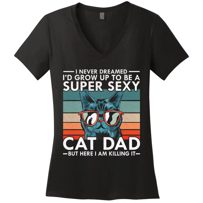 Cat Dad I Never Dreamed ID Grow Up O Be Super Sexy Cat Dad Women's V-Neck T-Shirt