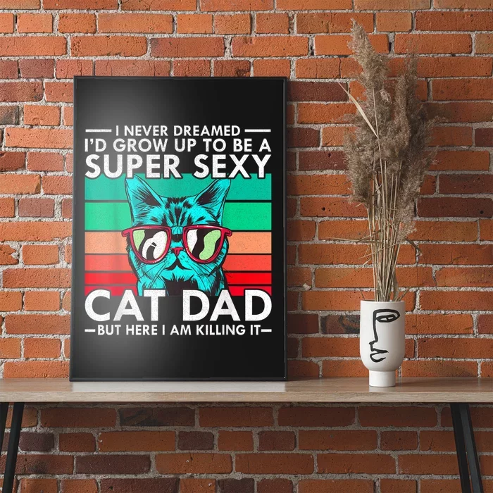 Cat Dad I Never Dreamed ID Grow Up O Be Super Sexy Cat Dad Poster