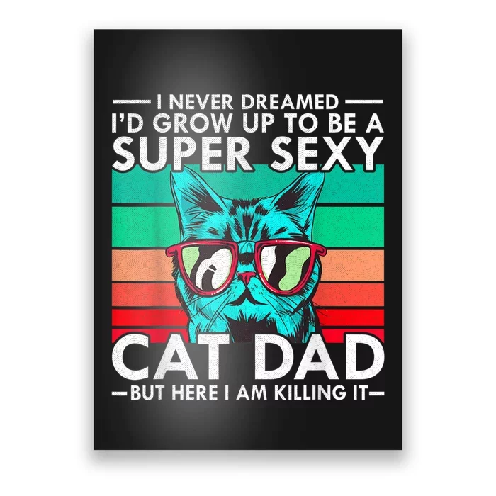 Cat Dad I Never Dreamed ID Grow Up O Be Super Sexy Cat Dad Poster