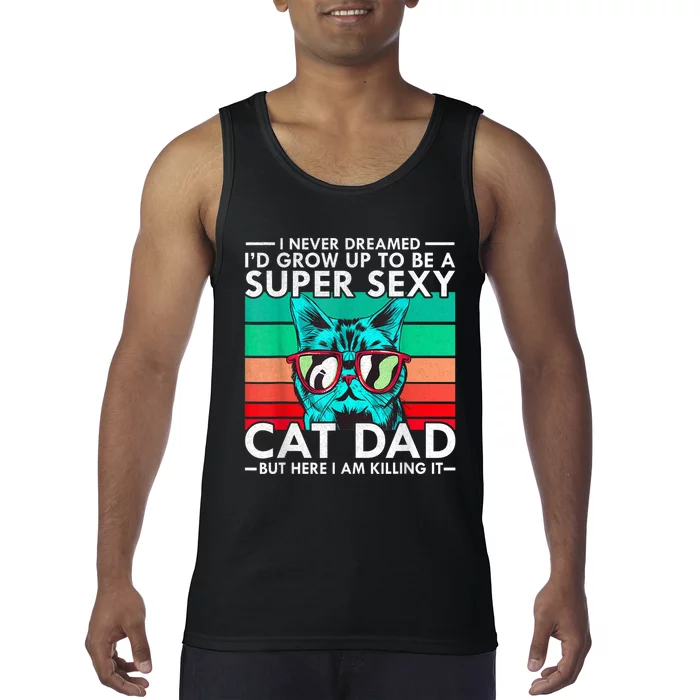 Cat Dad I Never Dreamed ID Grow Up O Be Super Sexy Cat Dad Tank Top