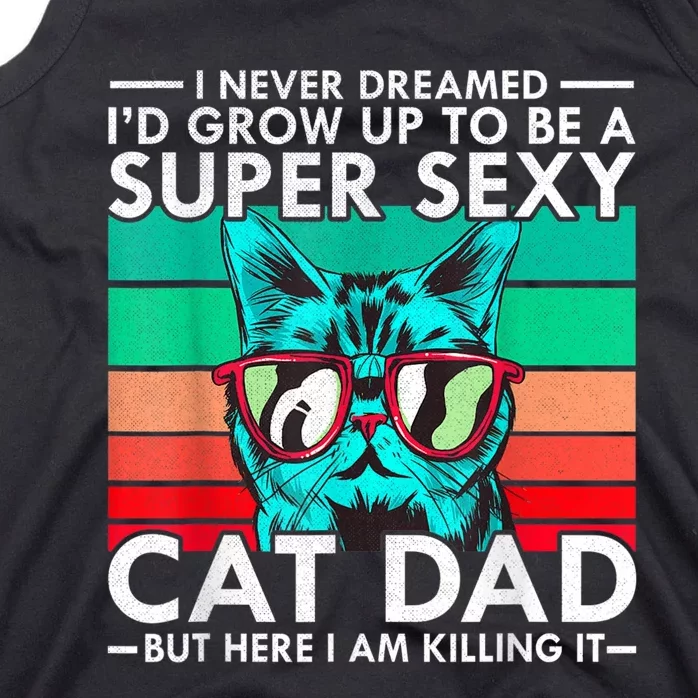 Cat Dad I Never Dreamed ID Grow Up O Be Super Sexy Cat Dad Tank Top