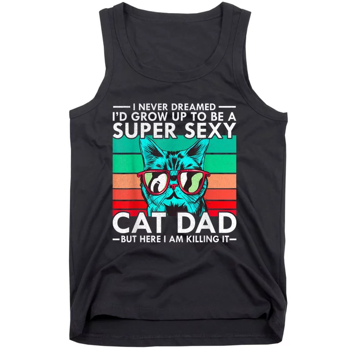 Cat Dad I Never Dreamed ID Grow Up O Be Super Sexy Cat Dad Tank Top