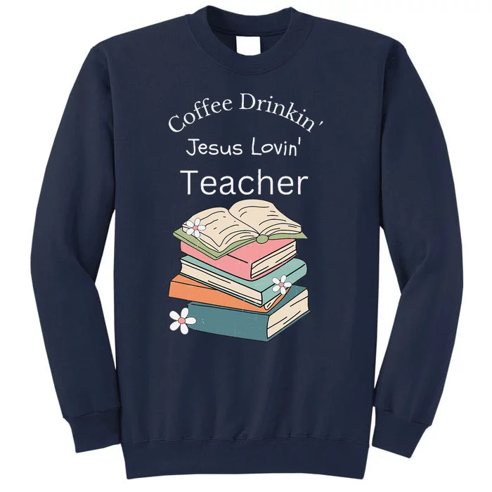 Coffee Drinking Jesus Loving Teacher Tall Sweatshirt