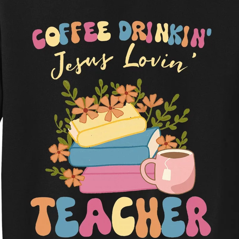 Coffee Drinking Jesus Loving Teaching Gifts For Teacher Tall Sweatshirt