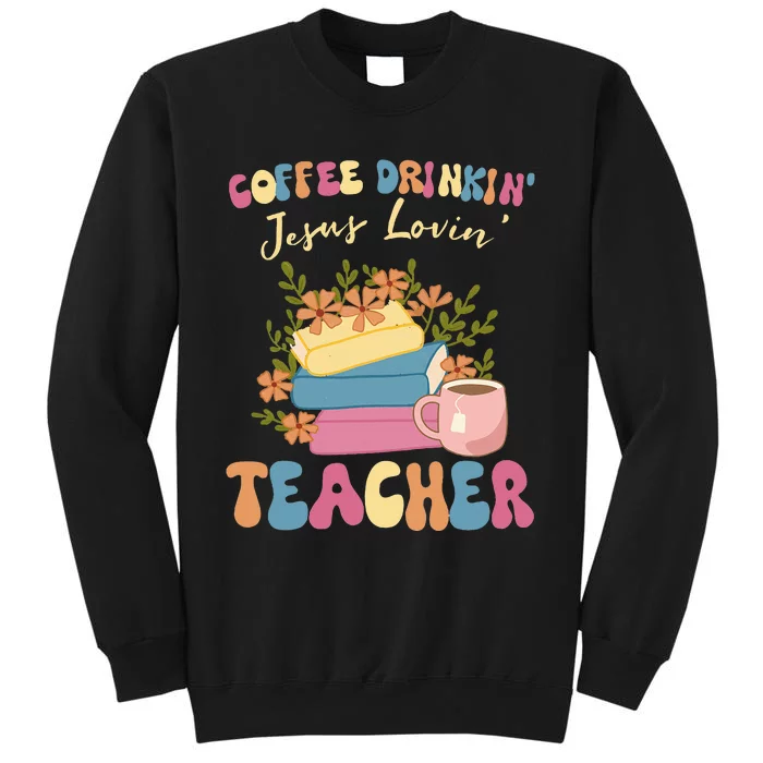 Coffee Drinking Jesus Loving Teaching Gifts For Teacher Tall Sweatshirt