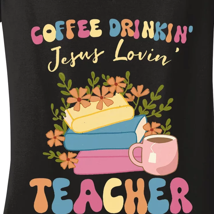 Coffee Drinking Jesus Loving Teaching Gifts For Teacher Women's V-Neck T-Shirt