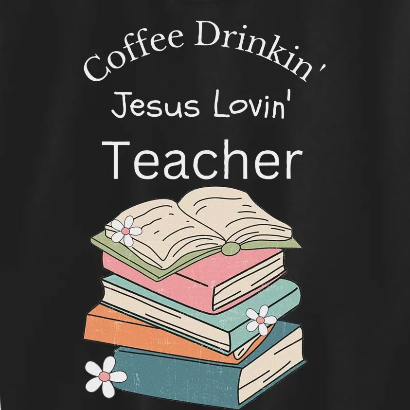 Coffee Drinking Jesus Loving Faith Teacher Kids Sweatshirt