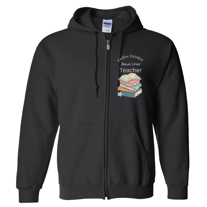 Coffee Drinking Jesus Loving Faith Teacher Full Zip Hoodie