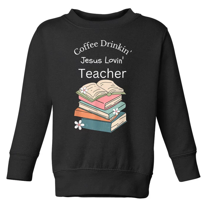 Coffee Drinking Jesus Loving Teacher Toddler Sweatshirt