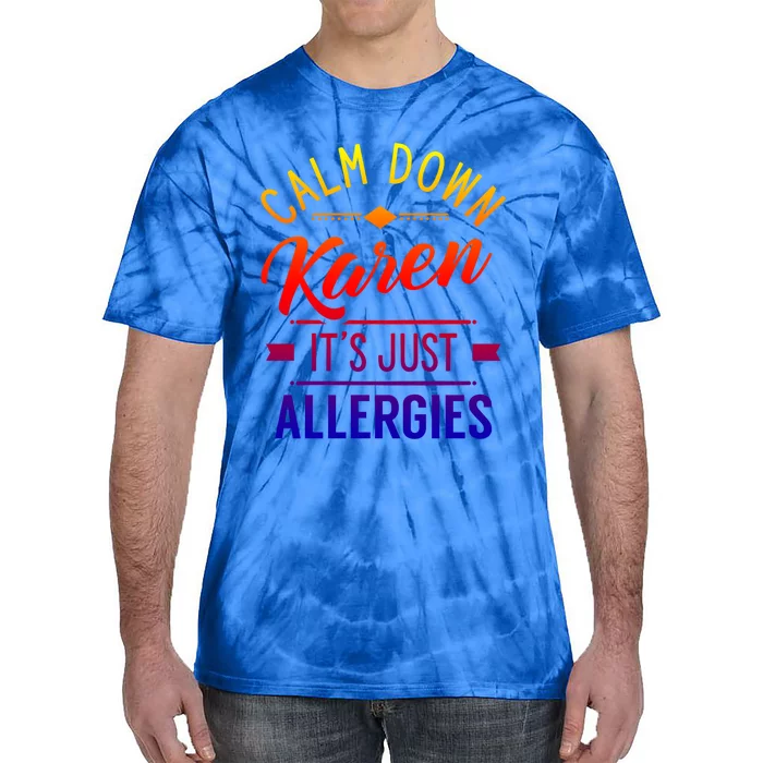 Calm Down Karen It's Just Allergies Allergy Sarcastic Humor Gift Tie-Dye T-Shirt