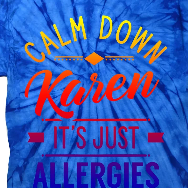 Calm Down Karen It's Just Allergies Allergy Sarcastic Humor Gift Tie-Dye T-Shirt