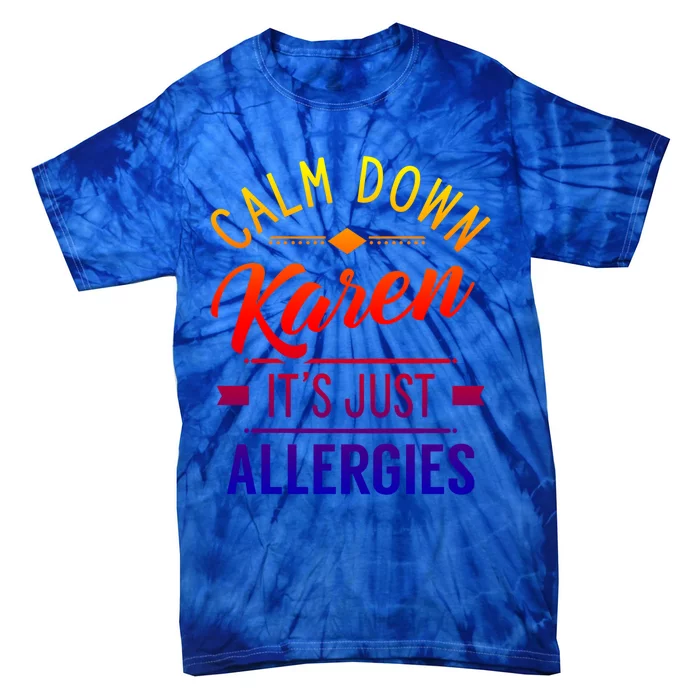 Calm Down Karen It's Just Allergies Allergy Sarcastic Humor Gift Tie-Dye T-Shirt