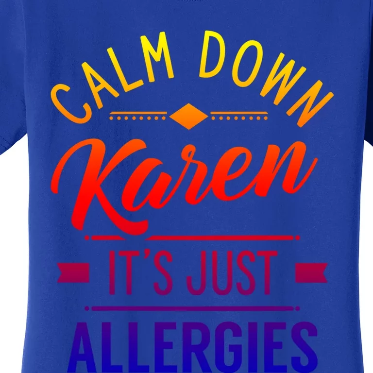 Calm Down Karen It's Just Allergies Allergy Sarcastic Humor Gift Women's T-Shirt