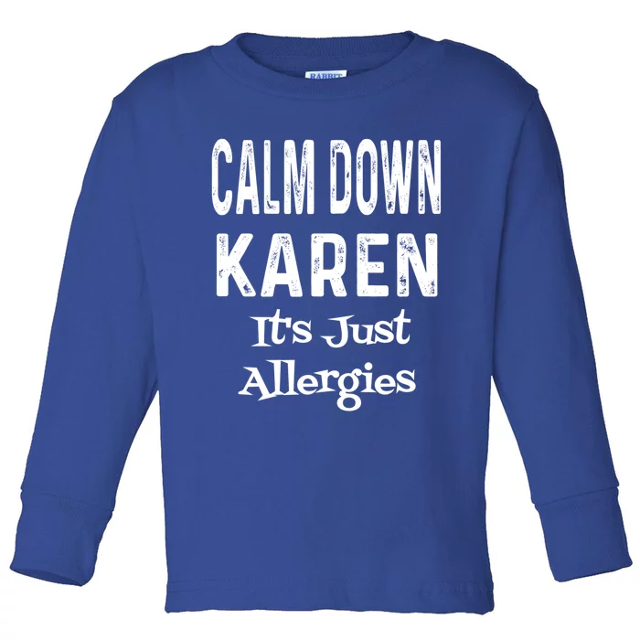 Calm Down Karen It's Just Allergies Funny Sarcasm Humor Gift Toddler Long Sleeve Shirt