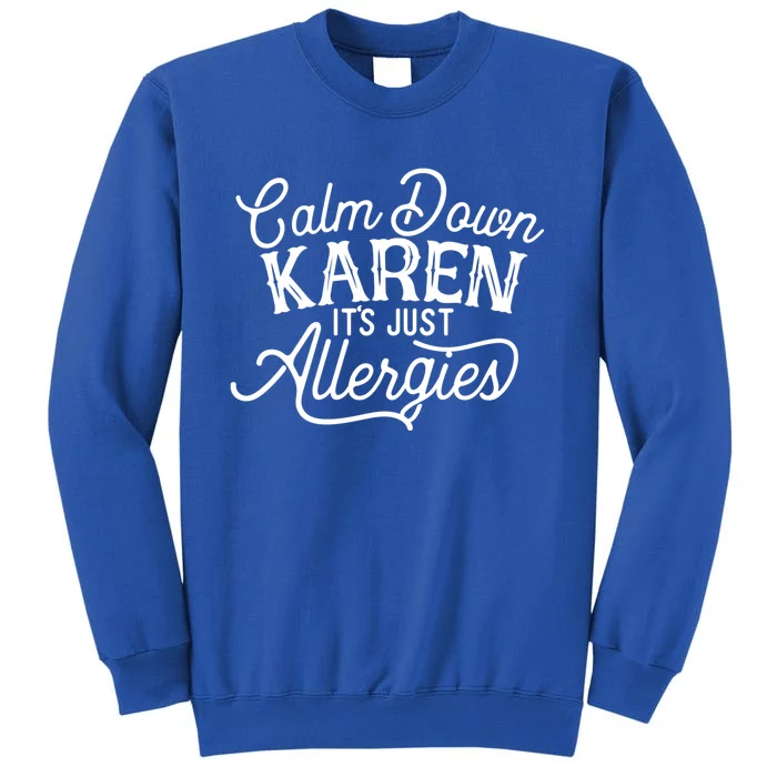 Calm Down Karen It's Just Allergies Funny Gift Tall Sweatshirt