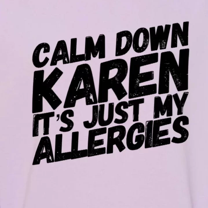 Calm Down Karen It's Just My Allergies Funny Karen Meme Gift Garment-Dyed Sweatshirt