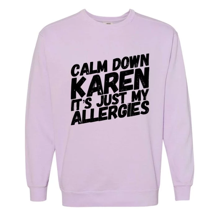 Calm Down Karen It's Just My Allergies Funny Karen Meme Gift Garment-Dyed Sweatshirt