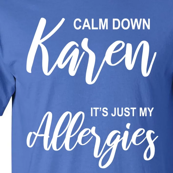 Calm Down Karen It's Just My Allergies Sarcasm Funny Meme Meaningful Gift Tall T-Shirt