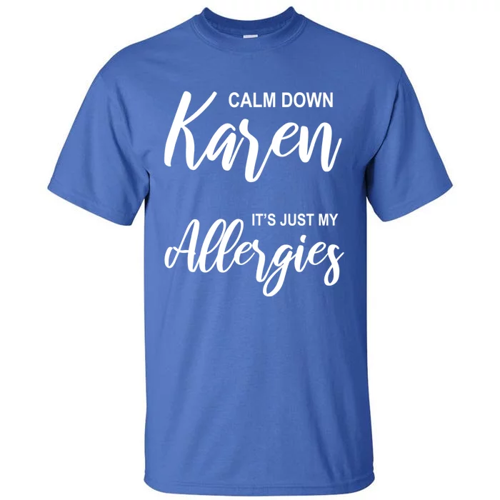 Calm Down Karen It's Just My Allergies Sarcasm Funny Meme Meaningful Gift Tall T-Shirt