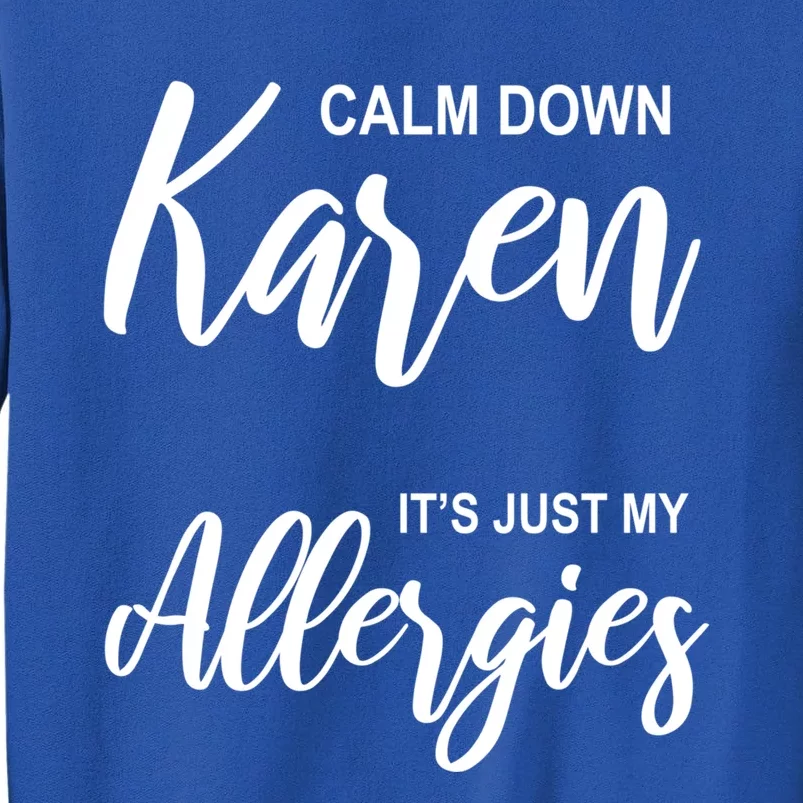 Calm Down Karen It's Just My Allergies Sarcasm Funny Meme Meaningful Gift Tall Sweatshirt