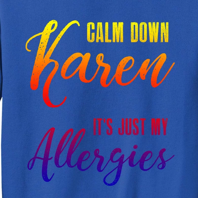 Calm Down Karen It's Just My Allergies Sarcasm Funny Meme Gift Tall Sweatshirt