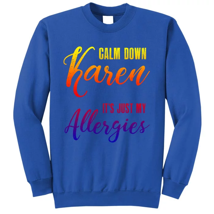 Calm Down Karen It's Just My Allergies Sarcasm Funny Meme Gift Tall Sweatshirt