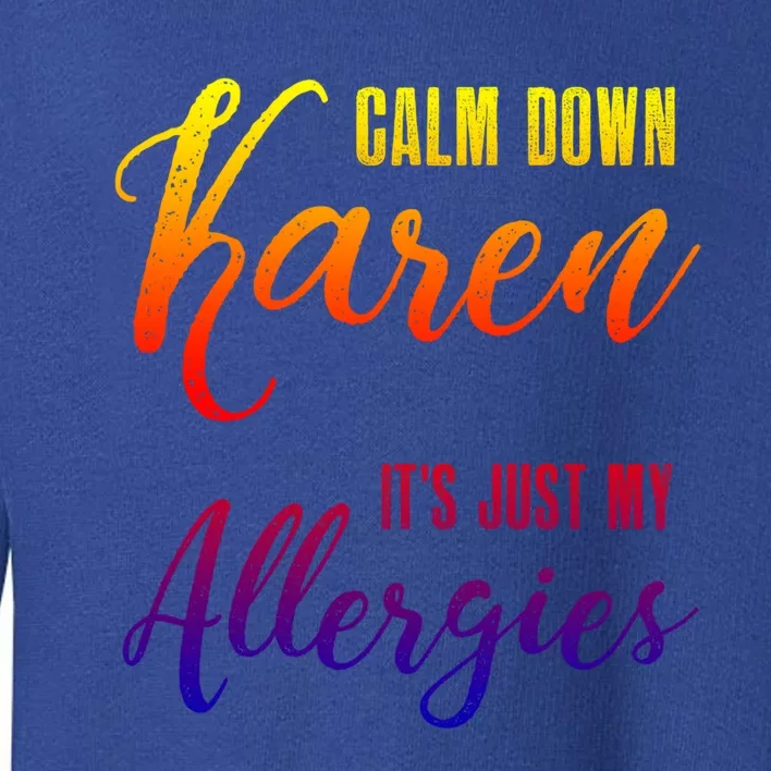 Calm Down Karen It's Just My Allergies Sarcasm Funny Meme Gift Toddler Sweatshirt