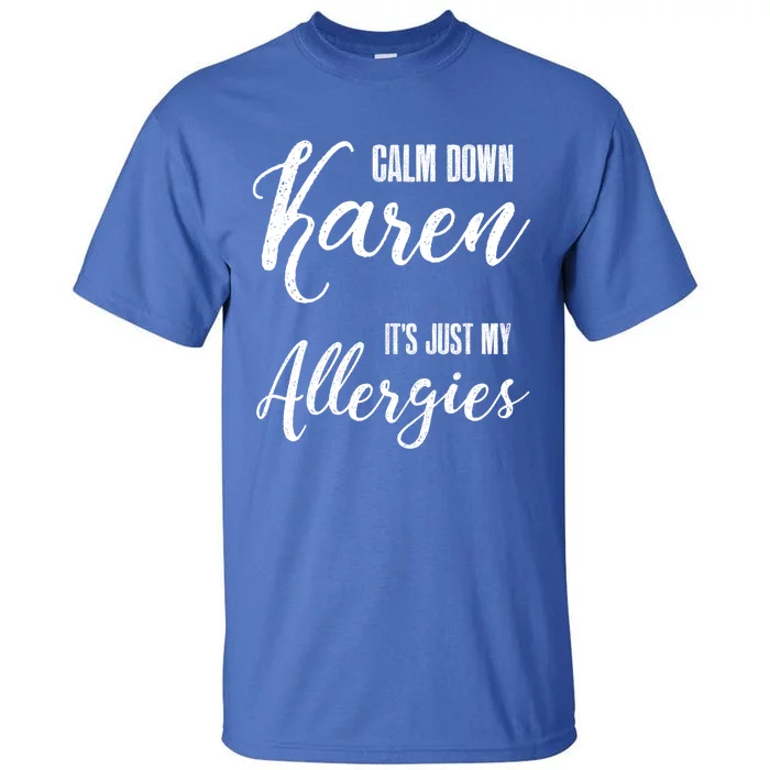 Calm Down Karen It's Just My Allergies Sarcasm Funny Meme Gift Tall T-Shirt