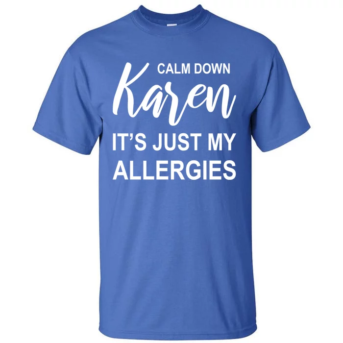 Calm Down Karen It's Just My Allergies Sarcasm Funny Meme Gift Tall T-Shirt