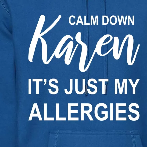 Calm Down Karen It's Just My Allergies Sarcasm Funny Meme Gift Premium Hoodie