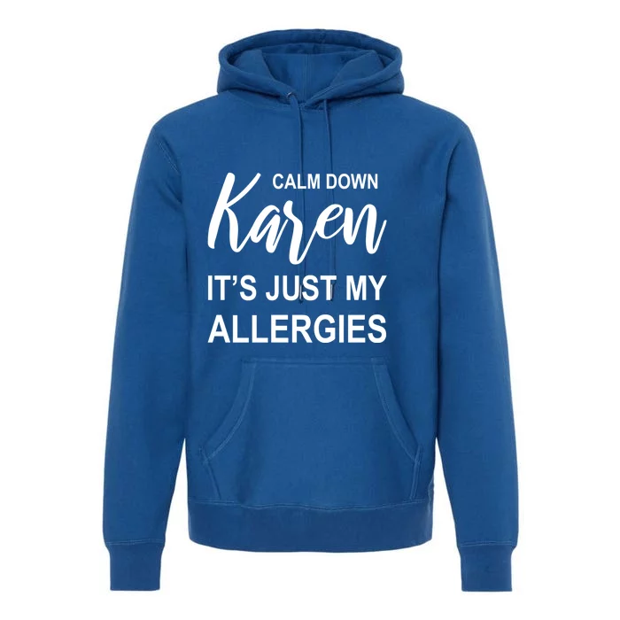 Calm Down Karen It's Just My Allergies Sarcasm Funny Meme Gift Premium Hoodie