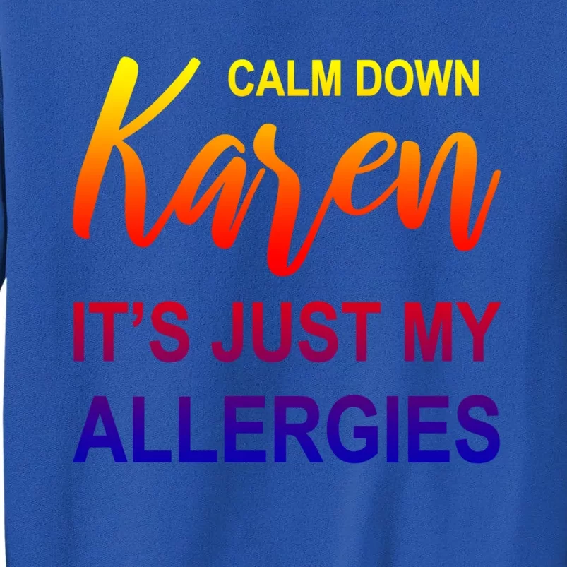 Calm Down Karen It's Just My Allergies Sarcasm Funny Meme Gift Tall Sweatshirt