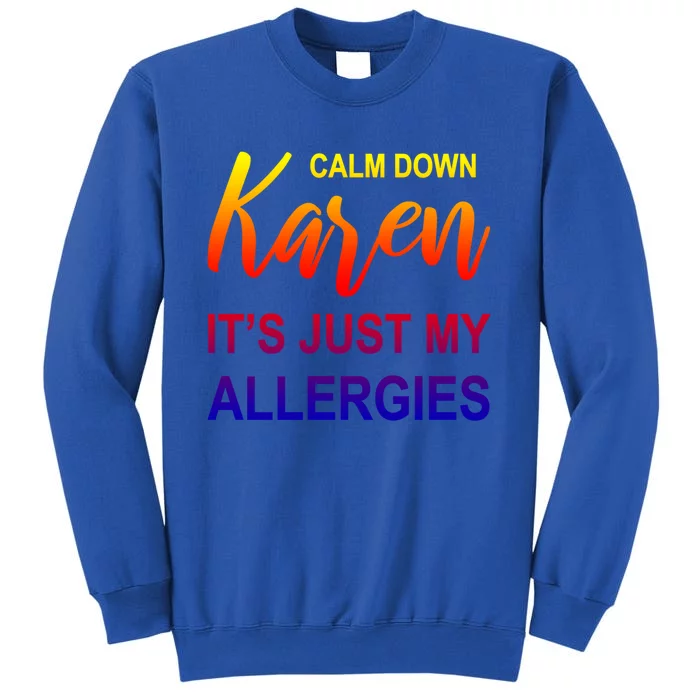 Calm Down Karen It's Just My Allergies Sarcasm Funny Meme Gift Tall Sweatshirt